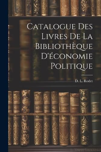 Cover image for Catalogue des Livres de la Bibliotheque D'economie Politique