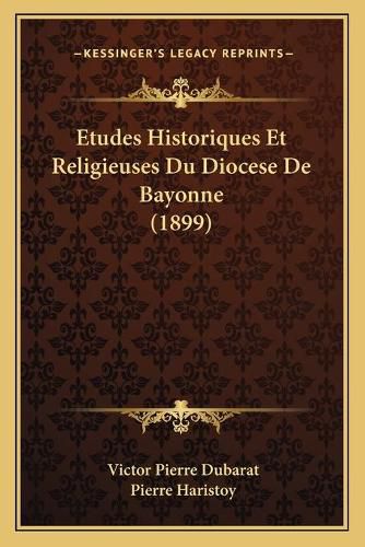 Etudes Historiques Et Religieuses Du Diocese de Bayonne (1899)