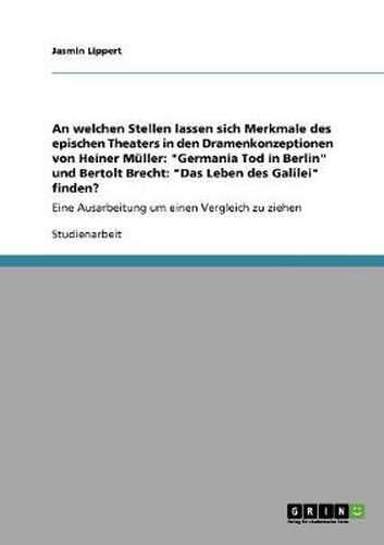 Cover image for An welchen Stellen lassen sich Merkmale des epischen Theaters in den Dramenkonzeptionen von Heiner Muller: Germania Tod in Berlin und Bertolt Brecht: Das Leben des Galilei finden?: Eine Ausarbeitung um einen Vergleich zu ziehen