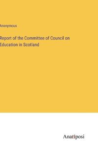 Cover image for Report of the Committee of Council on Education in Scotland