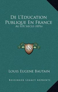 Cover image for de L'Education Publique En France: Au XIX Siecle (1876)