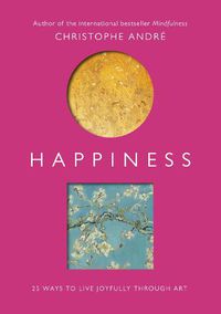 Cover image for Happiness: 25 Ways to Live Joyfully Through Art