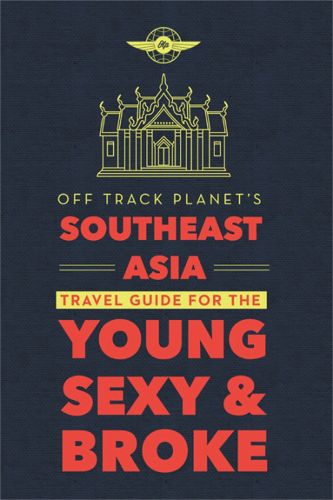 Cover image for Off Track Planet's Southeast Asia Travel Guide for the Young, Sexy, and Broke