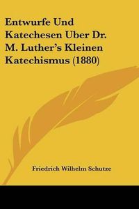 Cover image for Entwurfe Und Katechesen Uber Dr. M. Luther's Kleinen Katechismus (1880)