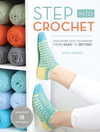 Cover image for Step into Crochet: Crocheted Sock Techniques--from Basic to Beyond! INCLUDES 18 PATTERNS