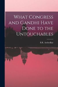 Cover image for What Congress and Gandhi Have Done to the Untouchables