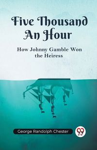 Cover image for Five Thousand An Hour How Johnny Gamble Won the Heiress