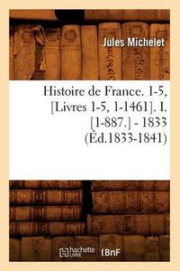 Cover image for Histoire de France. 1-5, [Livres 1-5, 1-1461]. I. [1-887.] - 1833 (Ed.1833-1841)