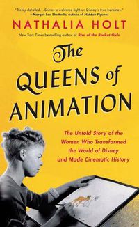 Cover image for The Queens of Animation: The Untold Story of the Women Who Transformed the World of Disney and Made Cinematic History