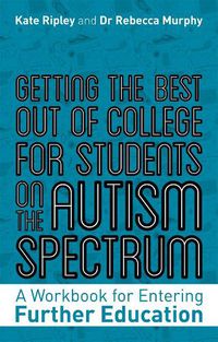 Cover image for Getting the Best Out of College for Students on the Autism Spectrum: A Workbook for Entering Further Education