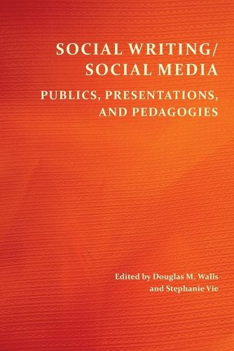 Cover image for Social Writing/Social Media: Publics, Presentations, and Pedagogies