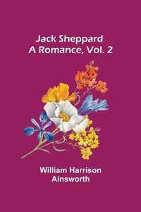 Cover image for Jack Sheppard: A Romance, Vol. 2