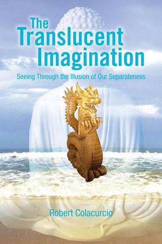 The Translucent Imagination: Seeing Through the Illusion of Our Separateness