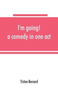 Cover image for I'm going! a comedy in one act