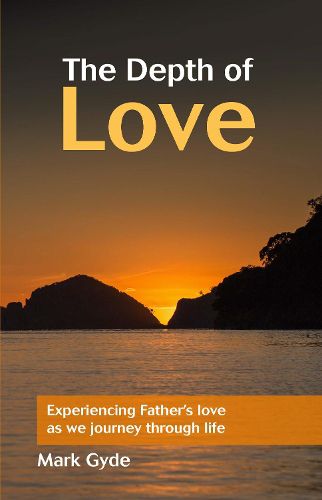 Cover image for The Depth of Love: Experiencing Father's Love as We Journey Through Life