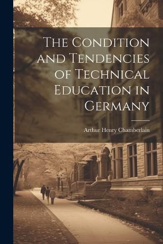 Cover image for The Condition and Tendencies of Technical Education in Germany