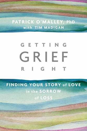 Getting Grief Right: Finding Your Story of Love in the Sorrow of Loss