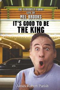 Cover image for It's Good to be the King: The Seriously Funny Life of Mel Brooks