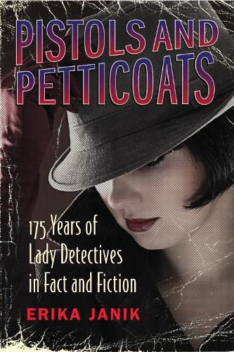 Pistols and Petticoats: 175 Years of Lady Detectives in Fact and Fiction