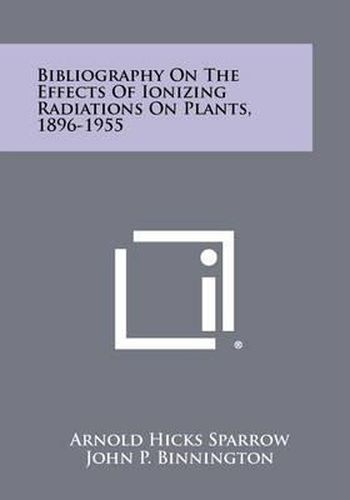 Cover image for Bibliography on the Effects of Ionizing Radiations on Plants, 1896-1955