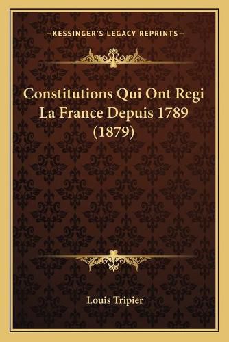 Constitutions Qui Ont Regi La France Depuis 1789 (1879)