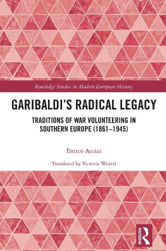 Cover image for Garibaldi's Radical Legacy: Traditions of War Volunteering in Southern Europe (1861-1945)