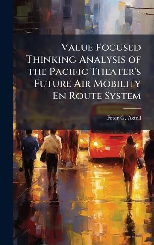 Cover image for Value Focused Thinking Analysis of the Pacific Theater's Future Air Mobility En Route System