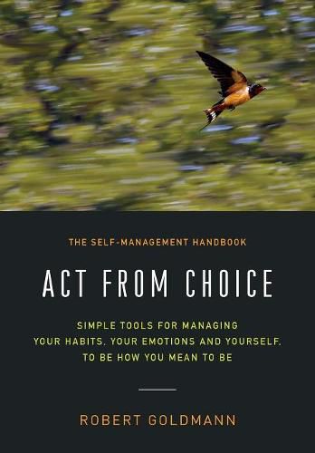 Cover image for Act from Choice: Simple tools for managing your habits, your emotions and yourself, to be how you mean to be