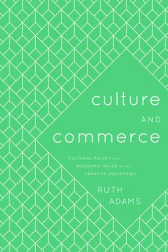 Culture and Commerce: Cultural Policy and Economic Value in the Creative Industries