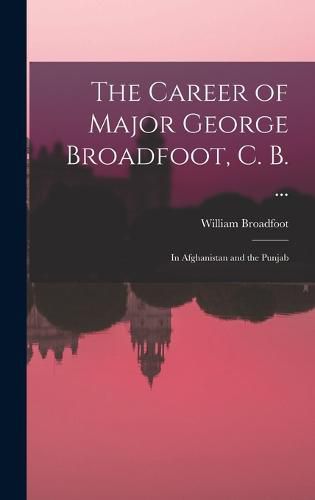 Cover image for The Career of Major George Broadfoot, C. B. ...