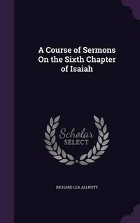 Cover image for A Course of Sermons on the Sixth Chapter of Isaiah