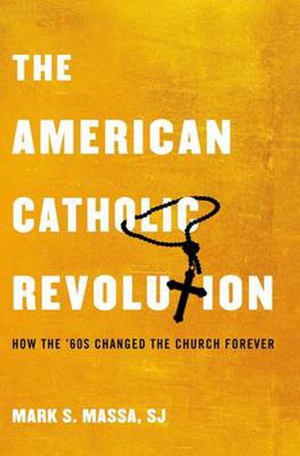 Cover image for The American Catholic Revolution: How the Sixties Changed the Church Forever