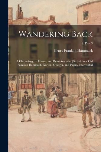 Cover image for Wandering Back; a Chronology, or History and Reminiscencies [sic] of Four Old Families; Hammack, Norton, Granger, and Payne, Interrelated; 2, part 3