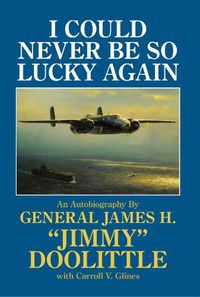 Cover image for I Could Never be So Lucky Again: Doolittle Memoirs