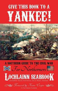 Cover image for Give This Book to a Yankee!: A Southern Guide to the Civil War for Northerners