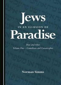 Cover image for Jews in an Illusion of Paradise: Dust and Ashes Volume One-Comedians and Catastrophes