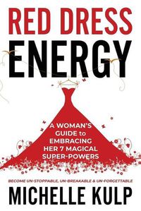 Cover image for Red Dress Energy: A Woman's Guide to Embracing Her 7 Magical Super Powers (Become Un-Stoppable, Un-Breakable & Un-Forgettable)