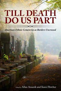 Cover image for Till Death Do Us Part: American Ethnic Cemeteries as Borders Uncrossed