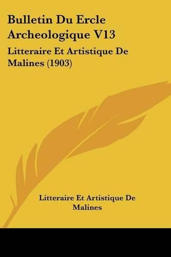 Cover image for Bulletin Du Ercle Archeologique V13: Litteraire Et Artistique de Malines (1903)