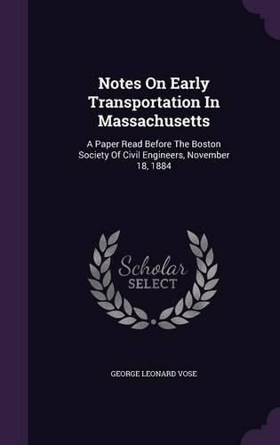 Cover image for Notes on Early Transportation in Massachusetts: A Paper Read Before the Boston Society of Civil Engineers, November 18, 1884