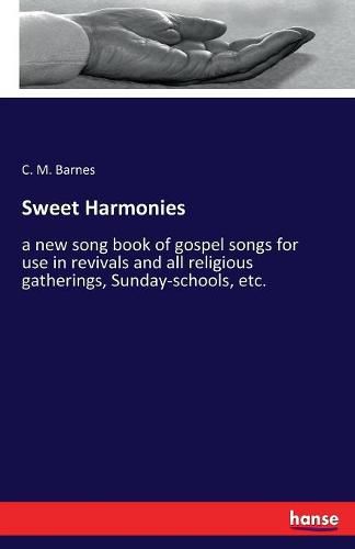 Cover image for Sweet Harmonies: a new song book of gospel songs for use in revivals and all religious gatherings, Sunday-schools, etc.