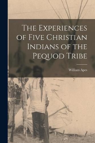 Cover image for The Experiences of Five Christian Indians of the Pequod Tribe [microform]