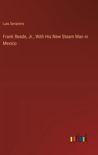 Cover image for Frank Reade, Jr., With His New Steam Man in Mexico