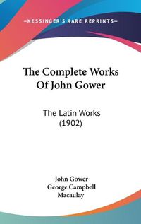 Cover image for The Complete Works of John Gower: The Latin Works (1902)