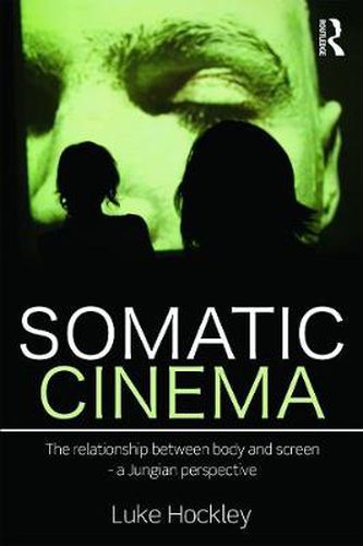 Cover image for Somatic Cinema: The relationship between body and screen - a Jungian perspective