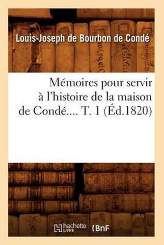 Memoires pour servir a l'histoire de la maison de Conde. Tome 1 (Ed.1820)