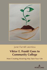 Cover image for Viktor E. Frankl Goes to Community College: How Creating Meaning May Save Your Life