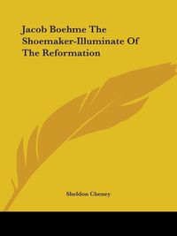 Cover image for Jacob Boehme the Shoemaker-Illuminate of the Reformation