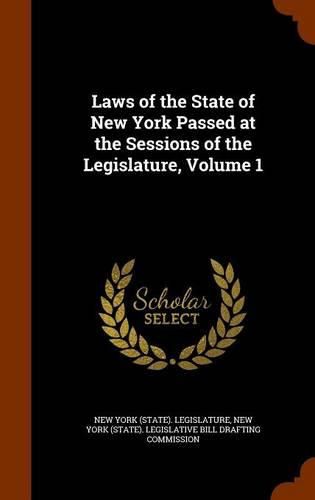 Cover image for Laws of the State of New York Passed at the Sessions of the Legislature, Volume 1