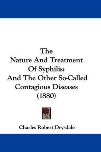 The Nature and Treatment of Syphilis: And the Other So-Called Contagious Diseases (1880)